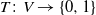 upper T colon upper V right arrow StartSet 0 comma 1 EndSet