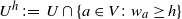 upper U Superscript h Baseline colon equals upper U intersection StartSet a element of upper V colon w Subscript a Baseline greater than or equals h EndSet