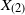 upper X Subscript left parenthesis 2 right parenthesis