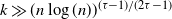 k much greater than left parenthesis n log left parenthesis n right parenthesis right parenthesis Superscript left parenthesis tau minus 1 right parenthesis divided by left parenthesis 2 tau minus 1 right parenthesis