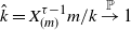 ModifyingAbove k With caret equals upper X Subscript left parenthesis m right parenthesis Superscript tau minus 1 Baseline m divided by k right arrow Overscript double struck upper P Endscripts 1