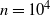 n equals 10 Superscript 4