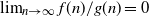 limit Underscript n right arrow normal infinity Endscripts f left parenthesis n right parenthesis divided by g left parenthesis n right parenthesis equals 0