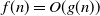 f left parenthesis n right parenthesis equals upper O left parenthesis g left parenthesis n right parenthesis right parenthesis