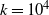 k equals 10 Superscript 4