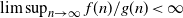 limit sup Underscript n right arrow normal infinity Endscripts f left parenthesis n right parenthesis divided by g left parenthesis n right parenthesis less than normal infinity