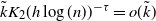 k overtilde upper K 2 left parenthesis h log left parenthesis n right parenthesis right parenthesis Superscript negative tau Baseline equals o left parenthesis k overtilde right parenthesis