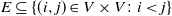 upper E subset of or equal to StartSet left parenthesis i comma j right parenthesis element of upper V times upper V colon i less than j EndSet