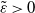 epsilon overtilde greater than 0