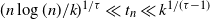 left parenthesis n log left parenthesis n right parenthesis divided by k right parenthesis Superscript 1 divided by tau Baseline much less than t Subscript n Baseline much less than k Superscript 1 divided by left parenthesis tau minus 1 right parenthesis