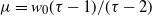 mu equals w 0 left parenthesis tau minus 1 right parenthesis divided by left parenthesis tau minus 2 right parenthesis