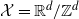 script upper X equals double struck upper R Superscript d Baseline divided by double struck upper Z Superscript d