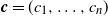 bold italic c equals left parenthesis c 1 comma ellipsis comma c Subscript n Baseline right parenthesis