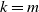 k equals m