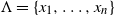 normal upper Lamda equals StartSet x 1 comma ellipsis comma x Subscript n Baseline EndSet