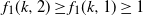 f 1 left parenthesis k comma 2 right parenthesis greater than or equals f 1 left parenthesis k comma 1 right parenthesis greater than or equals 1