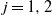 j equals 1 comma 2