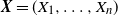 bold italic upper X equals left parenthesis upper X 1 comma ellipsis comma upper X Subscript n Baseline right parenthesis