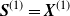 bold italic upper S Superscript left parenthesis 1 right parenthesis Baseline equals bold italic upper X Superscript left parenthesis 1 right parenthesis