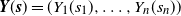 bold italic upper Y left parenthesis bold italic s right parenthesis equals left parenthesis upper Y 1 left parenthesis s 1 right parenthesis comma ellipsis comma upper Y Subscript n Baseline left parenthesis s Subscript n Baseline right parenthesis right parenthesis