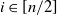 i element of left bracket n divided by 2 right bracket