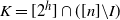 upper K equals left bracket 2 Superscript h Baseline right bracket intersection left parenthesis left bracket n right bracket minus upper I right parenthesis