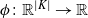 phi colon double struck upper R Superscript StartAbsoluteValue upper K EndAbsoluteValue Baseline right arrow double struck upper R