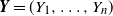 bold italic upper Y equals left parenthesis upper Y 1 comma ellipsis comma upper Y Subscript n Baseline right parenthesis