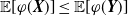 double struck upper E left bracket phi left parenthesis bold italic upper X right parenthesis right bracket less than or equals double struck upper E left bracket phi left parenthesis bold italic upper Y right parenthesis right bracket