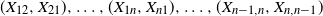 left parenthesis upper X 12 comma upper X 21 right parenthesis comma ellipsis comma left parenthesis upper X Subscript 1 n Baseline comma upper X Subscript n Baseline 1 Baseline right parenthesis comma ellipsis comma left parenthesis upper X Subscript n minus 1 comma n Baseline comma upper X Subscript n comma n minus 1 Baseline right parenthesis
