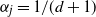 alpha Subscript j Baseline equals 1 divided by left parenthesis d plus 1 right parenthesis