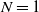 upper N equals 1