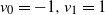 v 0 equals negative 1 comma v 1 equals 1