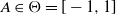 upper A element of normal upper Theta equals left bracket negative 1 comma 1 right bracket