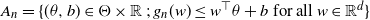 upper A Subscript n Baseline equals left brace left parenthesis theta comma b right parenthesis element of normal upper Theta times double struck upper R semicolon g Subscript n Baseline left parenthesis w right parenthesis less than or equals w Superscript down tack Baseline theta plus b for all w element of double struck upper R Superscript d Baseline right brace