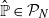 ModifyingAbove double struck upper P With caret element of script upper P Subscript upper N