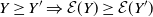 upper Y greater than or equals upper Y prime right double arrow script upper E left parenthesis upper Y right parenthesis greater than or equals script upper E left parenthesis upper Y Superscript prime Baseline right parenthesis