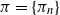 pi equals StartSet pi Subscript n Baseline EndSet