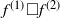 f Superscript left parenthesis 1 right parenthesis Baseline white medium square f Superscript left parenthesis 2 right parenthesis