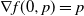 nabla f left parenthesis 0 comma p right parenthesis equals p