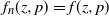 f Subscript n Baseline left parenthesis z comma p right parenthesis equals f left parenthesis z comma p right parenthesis