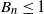 upper B Subscript n Baseline less than or equals 1