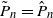 upper P overtilde Subscript n Baseline equals ModifyingAbove upper P With caret Subscript n