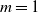 m equals 1