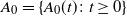 upper A 0 equals StartSet upper A 0 left parenthesis t right parenthesis colon t greater than or equals 0 EndSet