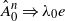 ModifyingAbove upper A With caret Subscript 0 Superscript n Baseline right double arrow lamda 0 e