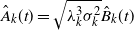 ModifyingAbove upper A With caret Subscript k Baseline left parenthesis t right parenthesis equals StartRoot lamda Subscript k Superscript 3 Baseline sigma Subscript k Superscript 2 Baseline EndRoot ModifyingAbove upper B With caret Subscript k Baseline left parenthesis t right parenthesis