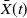ModifyingAbove upper X With bar left parenthesis t right parenthesis