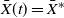 ModifyingAbove upper X With bar left parenthesis t right parenthesis equals ModifyingAbove upper X With bar Superscript asterisk