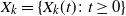 upper X Subscript k Baseline equals StartSet upper X Subscript k Baseline left parenthesis t right parenthesis colon t greater than or equals 0 EndSet